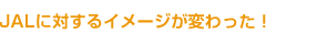 JALに対するイメージが変わった!