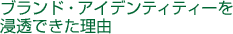 ブランド・アイデンティティーを浸透できた理由