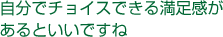 自分でチョイスできる満足感があるといいですね