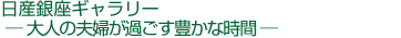 日産銀座ギャラリー ─ 大人の夫婦が過ごす豊かな時間 ─
