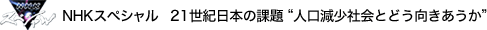 NHKスペシャル21世紀日本の課題“人口減少社会とどう向きあうか”
